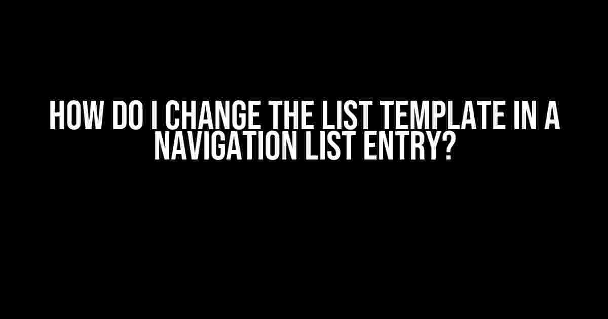 How do I Change the List Template in a Navigation List Entry?