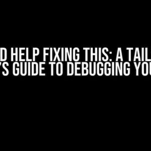 I Need Help Fixing This: A Tailwind Expert’s Guide to Debugging Your Code