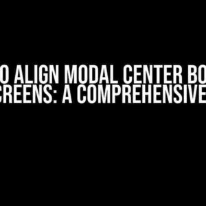 I Want to Align Modal Center Bottom on All Screens: A Comprehensive Guide