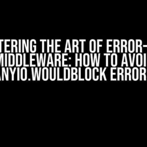 Mastering the Art of Error-Free Middleware: How to Avoid anyio.WouldBlock Errors