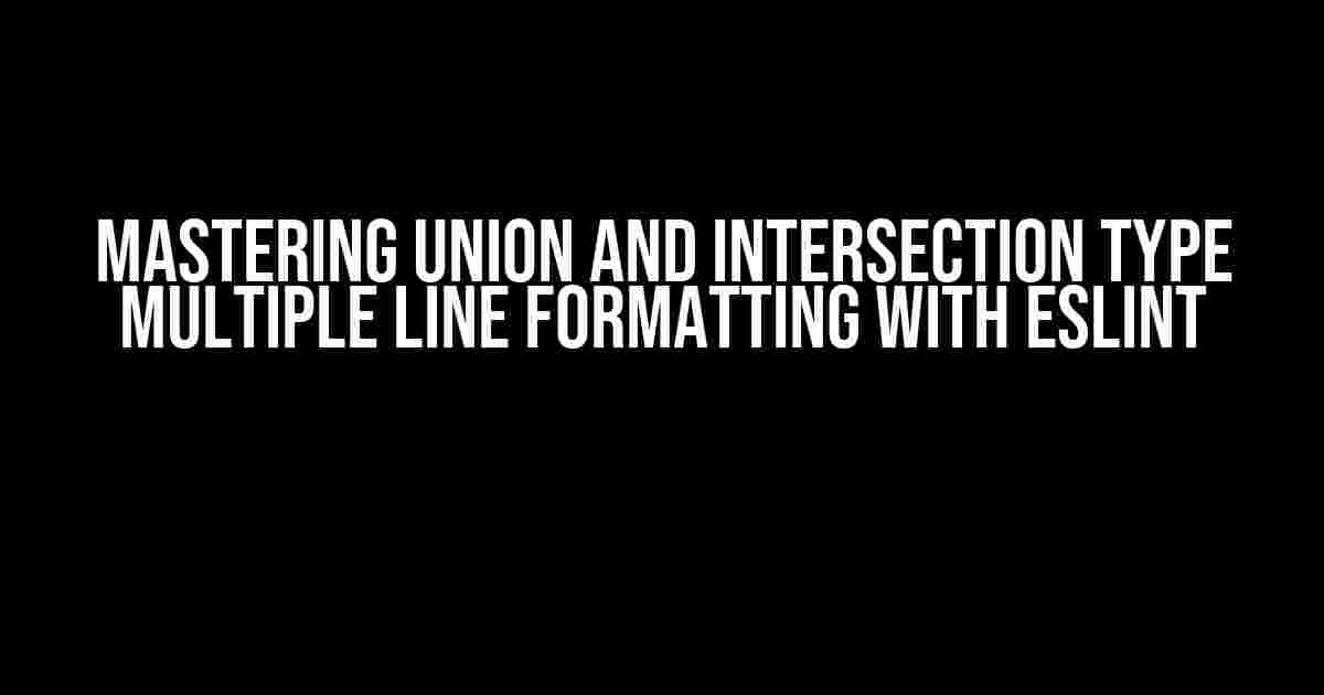 Mastering Union and Intersection Type Multiple Line Formatting with ESLint