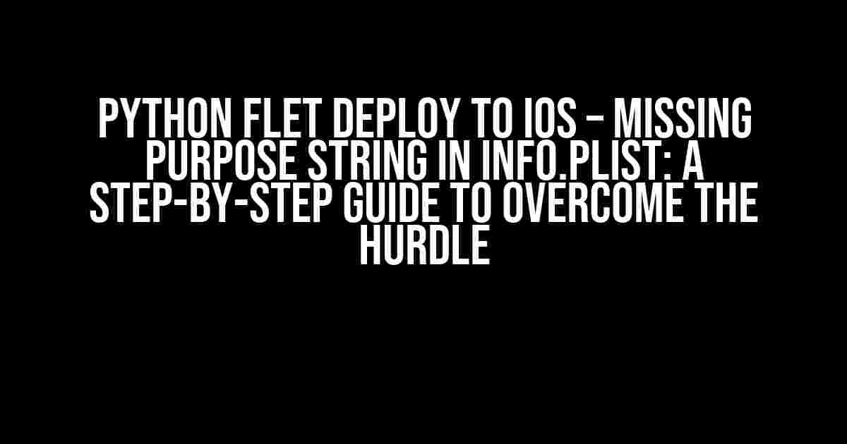 Python Flet Deploy to iOS – Missing purpose string in Info.plist: A Step-by-Step Guide to Overcome the Hurdle