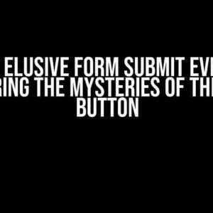 The Elusive Form Submit Event: Uncovering the Mysteries of the Submit Button