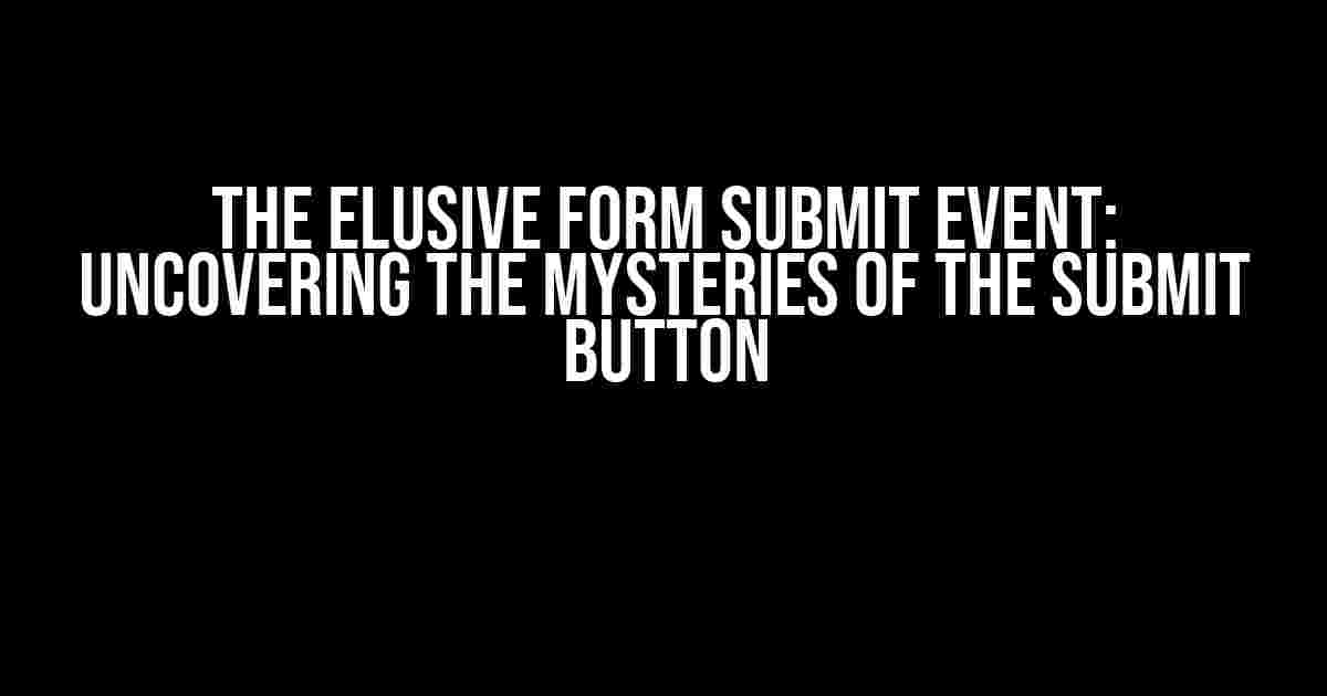 The Elusive Form Submit Event: Uncovering the Mysteries of the Submit Button