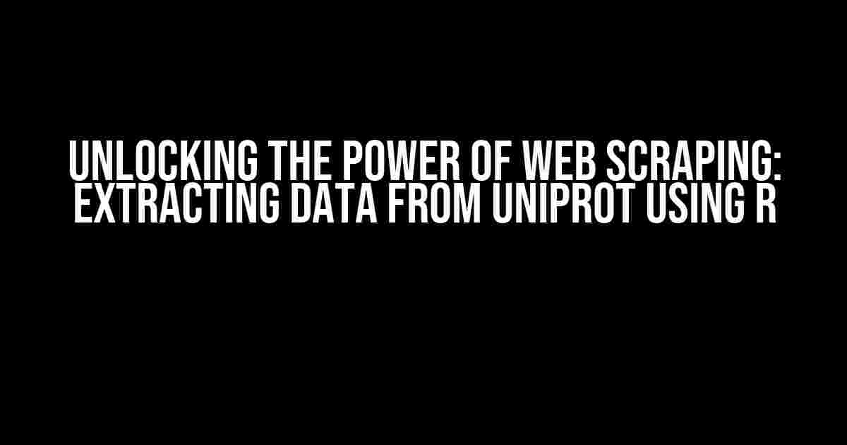 Unlocking the Power of Web Scraping: Extracting Data from UniProt using R