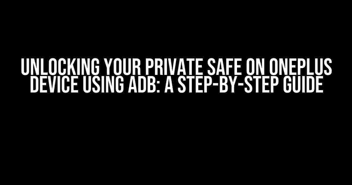 Unlocking Your Private Safe on OnePlus Device using ADB: A Step-by-Step Guide